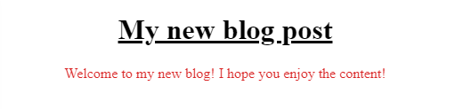Centered text. The header text says, “My new blog post” (large text, underlined and bolded). The body text says, “Welcome to my new blog! I hope you enjoy the content!” (regular size font in red).